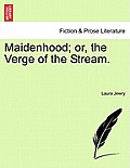 Maidenhood; Or, the Verge of the Stream.