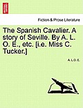 The Spanish Cavalier. a Story of Seville. by A. L. O. E., Etc. [I.E. Miss C. Tucker.]