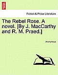 The Rebel Rose. a Novel. [By J. MacCarthy and R. M. Praed.] Vol. II.