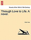 Through Love to Life. a Novel.