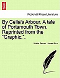 By Celia's Arbour. a Tale of Portsmouth Town. Reprinted from the Graphic..