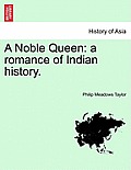A Noble Queen: A Romance of Indian History. Vol. II