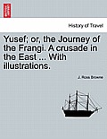 Yusef; Or, the Journey of the Frangi. a Crusade in the East ... with Illustrations.