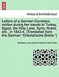 Letters of a German Countess: written during her travels in Turkey, Egypt, the Holy Land, Syria, Nubia, etc., in 1843-4. [Translated from the German