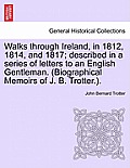 Walks through Ireland, in 1812, 1814, and 1817; described in a series of letters to an English Gentleman. (Biographical Memoirs of J. B. Trotter.).