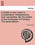 A Guide to the Lakes in Cumberland, Westmorland, and Lancashire. by the Author of the Antiquities of Furness. the Tenth Edition.