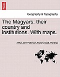 The Magyars: Their Country and Institutions, Volume I