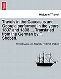 Travels in the Caucasus and Georgia Performed in the Years 1807 and 1808 ... Translated from the German by F. Shoberl.