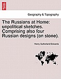 The Russians at Home: Unpolitical Sketches. Comprising Also Four Russian Designs (on Stone).