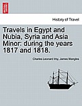 Travels in Egypt and Nubia, Syria and Asia Minor: during the years 1817 and 1818.