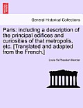 Paris: Including a Description of the Principal Edifices and Curiosities of That Metropolis, Etc. [Translated and Adapted fro