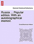 Russia ... Popular edition. With an autobiographical memoir.