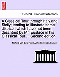 A Classical Tour Through Italy and Sicily; Tending to Illustrate Some Districts, Which Have Not Been Described by Mr. Eustace in His Classical Tour ..