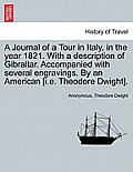 A Journal of a Tour in Italy, in the year 1821. With a description of Gibraltar. Accompanied with several engravings. By an American [i.e. Theodore Dw