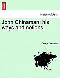 John Chinaman: His Ways and Notions.