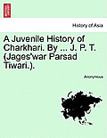 A Juvenile History of Charkhari. By ... J. P. T. (Jages'war Parsad Tiwari.).