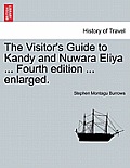 The Visitor's Guide to Kandy and Nuwara Eliya ... Fourth Edition ... Enlarged.