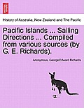 Pacific Islands ... Sailing Directions ... Compiled from Various Sources (by G. E. Richards). Vol I.