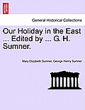 Our Holiday in the East ... Edited by ... G. H. Sumner.
