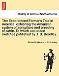 The Experienced Farmer's Tour in America: exhibiting the American system of agriculture and breeding of cattle. To which are added sketches published