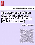 The Story of an African City. (on the Rise and Progress of Maritzburg.) [With Illustrations.]