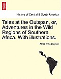 Tales at the Outspan, Or, Adventures in the Wild Regions of Southern Africa. with Illustrations. Second Edition.