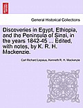 Discoveries in Egypt, Ethiopia, and the Peninsula of Sinai, in the Years 1842-45 ... Edited, with Notes, by K. R. H. MacKenzie.