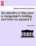 Six Months in Reunion: A Clergyman's Holiday, and How He Passed It. Vol. I