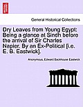 Dry Leaves from Young Egypt: Being a Glance at Sindh Before the Arrival of Sir Charles Napier. by an Ex-Political [I.E. E. B. Eastwick].