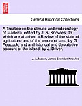 A Treatise on the Climate and Meteorology of Madeira. Edited by J. S. Knowles. to Which Are Attached a Review of the State of Agriculture and of the T