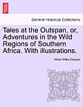 Tales at the Outspan, Or, Adventures in the Wild Regions of Southern Africa. with Illustrations.