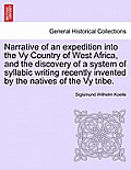 Narrative of an Expedition Into the Vy Country of West Africa, and the Discovery of a System of Syllabic Writing Recently Invented by the Natives of t
