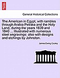 The American in Egypt, with rambles through Arabia Petr?a and the Holy Land, during the years 1839 and 1840 ... Illustrated with numerous steel engrav