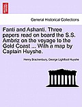 Fanti and Ashanti. Three Papers Read on Board the S.S. Ambriz on the Voyage to the Gold Coast ... with a Map by Captain Huyshe.