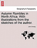 Autumn Rambles in North Africa. with Illustrations from the Sketches of the Author.
