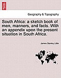 South Africa: A Sketch Book of Men, Manners, and Facts. with an Appendix Upon the Present Situation in South Africa.