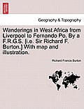 Wanderings in West Africa from Liverpool to Fernando Po. by A F.R.G.S. [I.E. Sir Richard F. Burton.] with Map and Illustration. Vol. I.