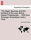 The Niger Sources and the Borders of the New Sierra Leone Protectorate ... with Four Full-Page Illustrations and a Map.