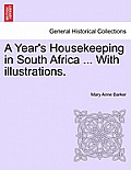 A Year's Housekeeping in South Africa ... with Illustrations.