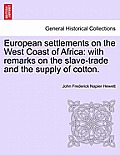 European Settlements on the West Coast of Africa: With Remarks on the Slave-Trade and the Supply of Cotton.