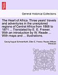 The Heart of Africa. Three years' travels and adventures in the unexplored regions of Central Africa from 1868 to 1871 ... Translated by E. E. Frewer.