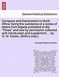 Conquest and Colonisation in North Africa: Being the Substance of a Series of Letters from Algeria Published in the Times and Now by Permission Coll