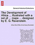 The Development of Africa ... Illustrated with a Set of ... Maps ... Designed by E. G. Ravenstein.