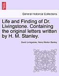 Life and Finding of Dr. Livingstone. Containing the Original Letters Written by H. M. Stanley.