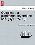 Outre-Mer; A Pilgrimage Beyond the Sea. [By H. W. L.]