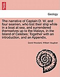 The Narrative of Captain D. W. and Four Seamen, Who Lost Their Ship While in a Boat at Sea, and Surrendered Themselves Up to the Malays, in the Island