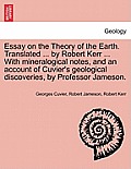 Essay on the Theory of the Earth. Translated ... by Robert Kerr ... with Mineralogical Notes, and an Account of Cuvier's Geological Discoveries, by Pr