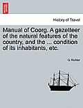 Manual of Coorg. A gazetteer of the natural features of the country, and the ... condition of its inhabitants, etc.