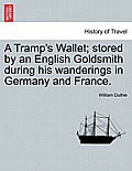 A Tramp's Wallet; Stored by an English Goldsmith During His Wanderings in Germany and France.