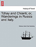 Tchay and Chianti; Or, Wanderings in Russia and Italy.